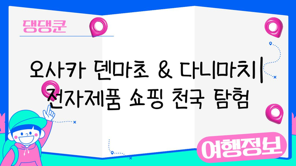 오사카 전자제품 쇼핑의 숨겨진 보물| 덴마초 & 다니마치 탐험 가이드 | 오사카, 전자제품, 쇼핑, 덴마초, 다니마치