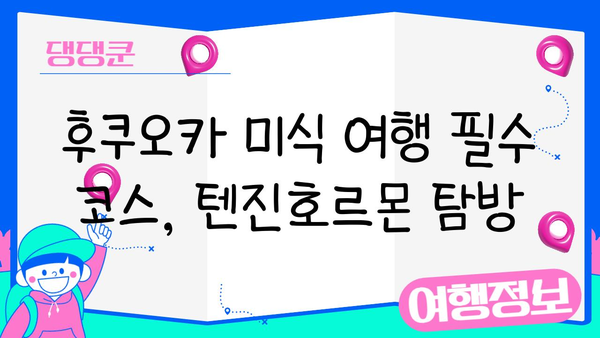 후쿠오카 미식 여행 필수 코스! 하카타역 텐진호르몬 맛집 탐방 | 후쿠오카 맛집, 하카타역, 텐진호르몬, 일본 음식, 여행 팁