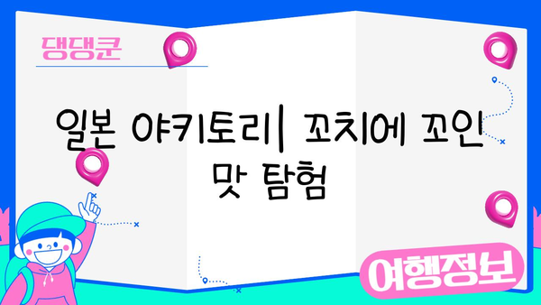 일본 야키토리| 꼬치에 꼬인 맛 | 탐험, 레시피, 맛집 추천