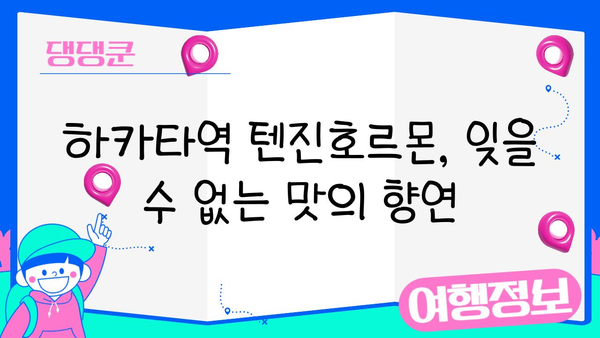 후쿠오카 미식 여행 필수 코스! 하카타역 텐진호르몬 맛집 탐방 | 후쿠오카 맛집, 하카타역, 텐진호르몬, 일본 음식, 여행 팁