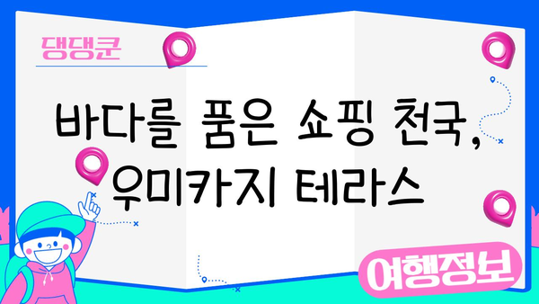 오키나와 꼭 가봐야 할 곳| 우미카지 테라스 | 오키나와 여행, 쇼핑, 맛집, 바다, 풍경, 사진 명소