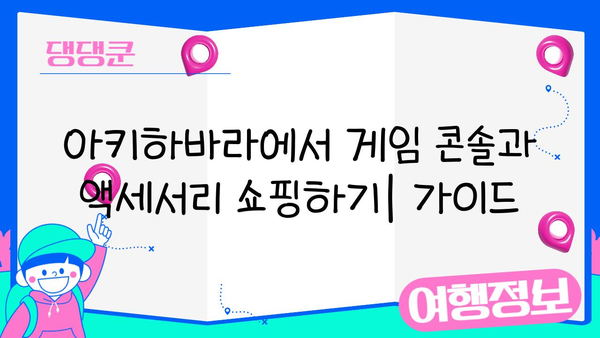 도쿄 아키하바라 게임 콘솔 & 액세서리 쇼핑 가이드| 전자 제품과 게이머의 천국 | 아키하바라, 게임, 콘솔, 액세서리, 쇼핑, 일본