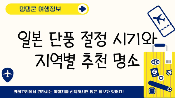 일본 단풍 절정 시기 & 가을 여행지 추천| 지역별 명소 & 팁 | 단풍, 가을여행, 일본여행, 가을축제, 여행정보