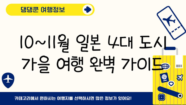 10~11월 일본 4대 도시 완벽 여행 가이드| 후쿠오카, 오사카, 도쿄, 삿포로 | 가을 여행, 관광 명소, 축제, 맛집, 쇼핑