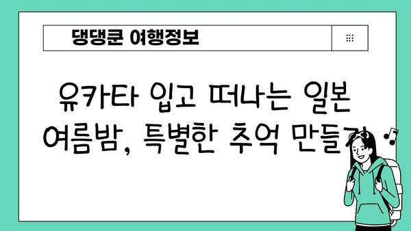 여름밤, 유카타 입고 떠나는 일본 여행| 완벽 가이드 | 유카타 체험, 일본 여행, 여름 휴가, 축제