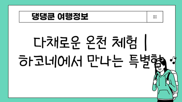 하코네 온천 탐험| 다양한 종류와 이점 | 일본 여행, 온천 체험, 힐링