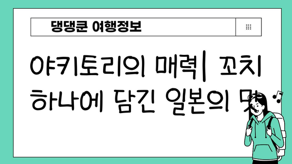 일본 야키토리| 꼬치에 꼬인 맛 | 탐험, 레시피, 맛집 추천