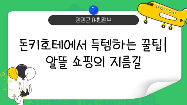 일본 돈키호테 쇼핑 완벽 가이드| 저렴하고 독특한 보물 찾기 | 꿀팁, 추천 상품, 쇼핑 노하우