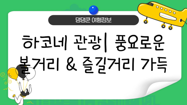 일본 온천 천국 하코네| 숨겨진 명소와 힐링 체험 가이드 | 하코네 온천, 여행, 관광, 료칸, 자연