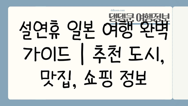 설연휴 일본 여행 완벽 가이드 | 추천 도시, 맛집, 쇼핑 정보