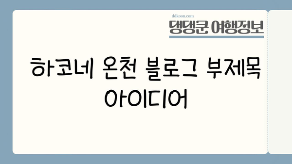 하코네 온천에서 만나는 일본 전통 온천 문화의 매력 | 하코네 여행, 온천 체험, 일본 문화