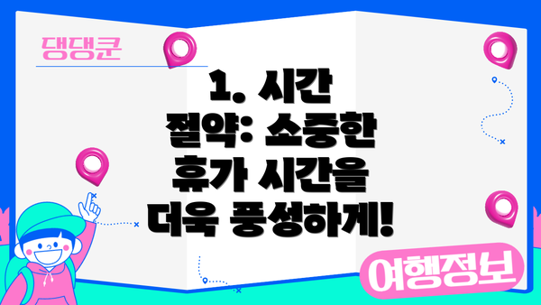 1. 시간 절약: 소중한 휴가 시간을 더욱 풍성하게!