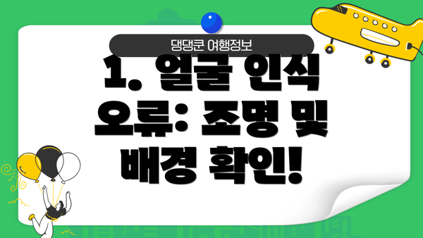 1. 얼굴 인식 오류: 조명 및 배경 확인!