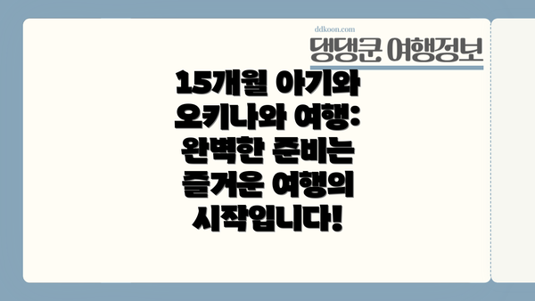15개월 아기와 오키나와 여행: 완벽한 준비는 즐거운 여행의 시작입니다!