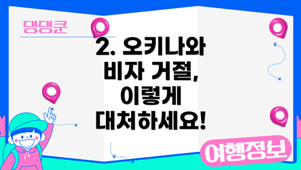 2. 오키나와 비자 거절, 이렇게 대처하세요!