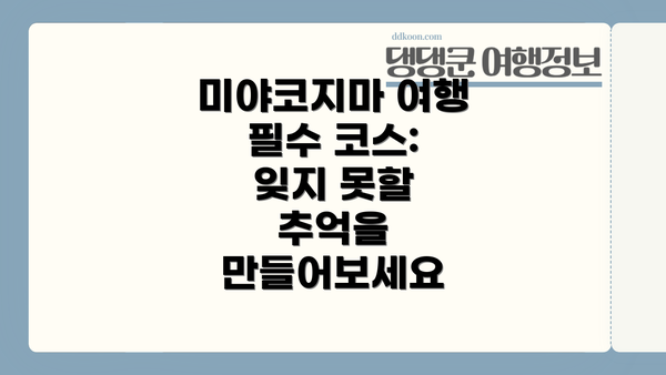 미야코지마 여행 필수 코스:  잊지 못할 추억을 만들어보세요