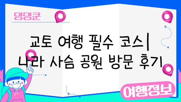 나라 사슴 공원| 자연과 문화가 어우러진 아름다움을 만끽하다 | 사슴, 공원, 여행, 일본, 교토