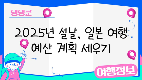 2025년 설 연휴 일본 여행, 지금 바로 계획 세우기! | 설날 여행, 일본 여행, 여행 준비 팁, 가이드