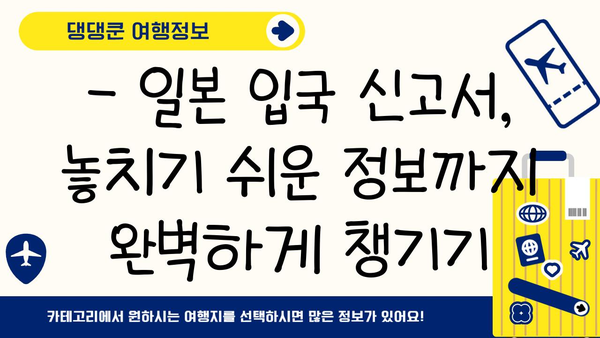 일본 입국 신고서 완벽 작성 가이드| 꼼꼼하게 채우는 7가지 필수 정보 | 일본 여행, 입국 절차, 신고서 작성 팁
