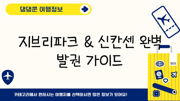 지브리파크 입장권 & 신칸센 승차권 완벽 발권 & 교환 가이드 | 지브리, 일본여행, 교통 정보