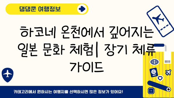 하코네 온천에서 깊어지는 일본 문화 체험| 장기 체류 가이드 | 하코네, 온천, 일본 문화, 여행, 체류