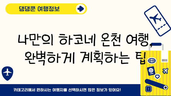 하코네 온천 여행 완벽 가이드| 절경과 편안함의 조화 | 일본 여행, 온천, 자연, 휴식, 가볼 만한 곳