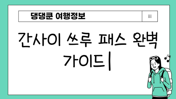 간사이 쓰루 패스 완벽 가이드| 구입, 교환, 노선, 가격 정보 총정리 | 일본 서부 여행, 교통 패스, 관광 팁