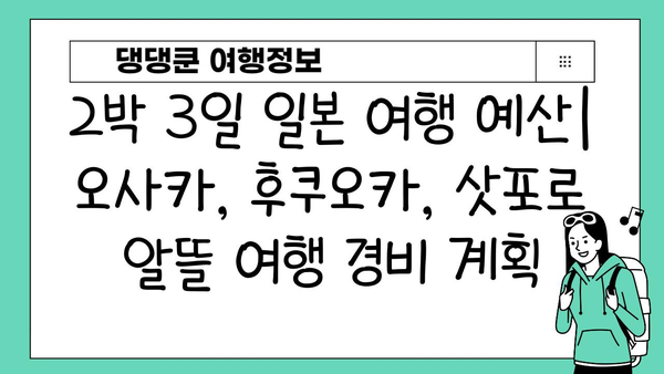 2박 3일 일본 여행| 오사카, 후쿠오카, 삿포로 추천 코스 & 꿀팁 | 일본 여행, 2박 3일, 오사카 여행, 후쿠오카 여행, 삿포로 여행, 여행 일정, 여행 가이드