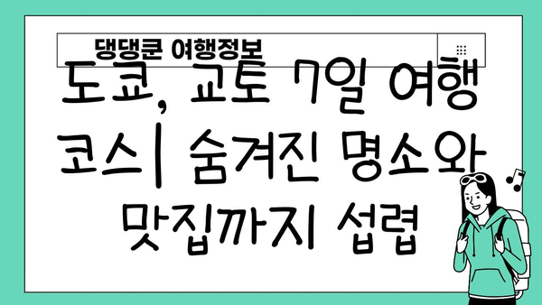 도쿄에서 교토까지, 놓치면 후회할 일본 여행 필수 코스 7일 완벽 가이드 | 일본 여행, 도쿄 여행, 교토 여행, 자유여행, 일정 추천