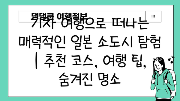 기차 여행으로 떠나는 매력적인 일본 소도시 탐험 | 추천 코스, 여행 팁,  숨겨진 명소