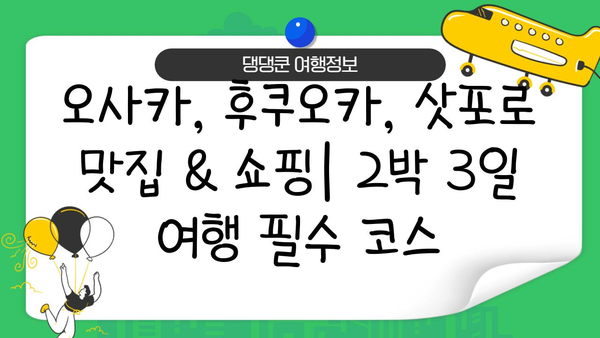 2박 3일 일본 여행| 오사카, 후쿠오카, 삿포로 추천 코스 & 꿀팁 | 일본 여행, 2박 3일, 오사카 여행, 후쿠오카 여행, 삿포로 여행, 여행 일정, 여행 가이드