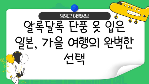 2024 일본 단풍 절정 시기 & 가을 여행지 추천| 지역별 단풍 명소 & 가을 패키지 여행 | 일본여행, 단풍여행, 가을여행, 패키지여행