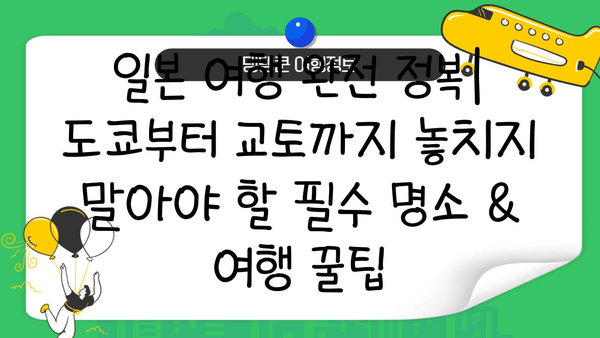 일본 여행 완전 정복| 도쿄부터 교토까지 놓치지 말아야 할 필수 명소 & 여행 꿀팁 | 일본, 여행, 가이드, 도쿄, 교토, 명소, 팁