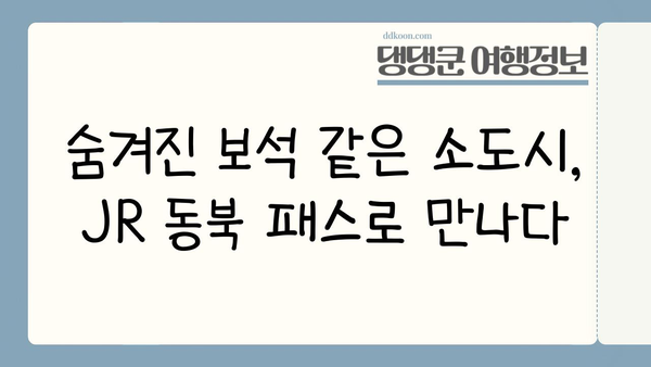 JR 동북 패스 활용, 일본 소도시 기차 여행 코스 추천 | 일본 소도시 여행, JR 패스 활용, 기차 여행 코스