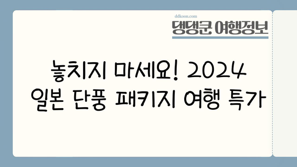 2024 일본 단풍 절정 시기 & 가을 여행지 추천| 지역별 단풍 명소 & 가을 패키지 여행 | 일본여행, 단풍여행, 가을여행, 패키지여행