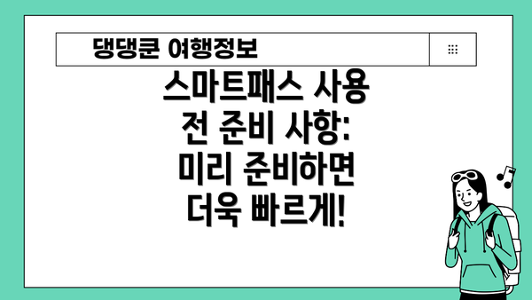 스마트패스 사용 전 준비 사항: 미리 준비하면 더욱 빠르게!