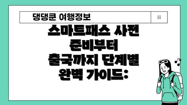 스마트패스 사전 준비부터 출국까지 단계별 완벽 가이드: