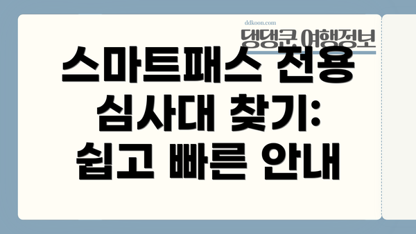 스마트패스 전용 심사대 찾기: 쉽고 빠른 안내