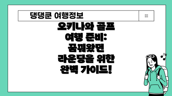 오키나와 골프 여행 준비: 꿈꿔왔던 라운딩을 위한 완벽 가이드!