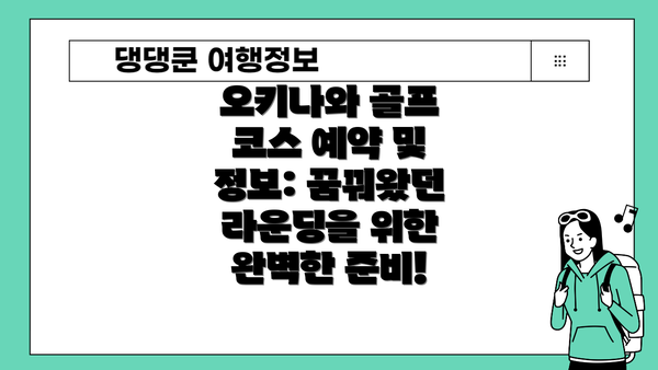 오키나와 골프 코스 예약 및 정보: 꿈꿔왔던 라운딩을 위한 완벽한 준비!