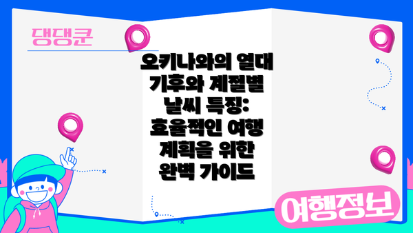 오키나와의 열대 기후와 계절별 날씨 특징: 효율적인 여행 계획을 위한 완벽 가이드