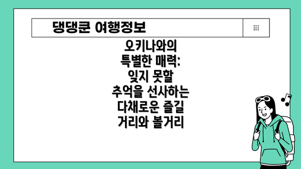 오키나와의 특별한 매력: 잊지 못할 추억을 선사하는 다채로운 즐길 거리와 볼거리