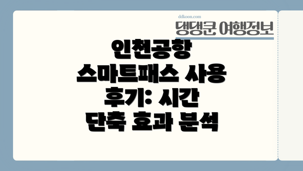 인천공항 스마트패스 사용 후기: 시간 단축 효과 분석