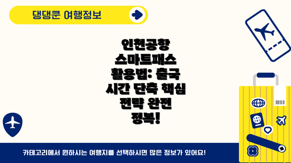인천공항 스마트패스 활용법: 출국 시간 단축 핵심 전략 완전 정복!