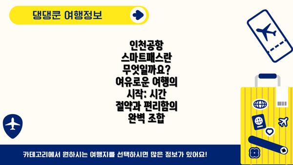 인천공항 스마트패스란 무엇일까요? 여유로운 여행의 시작: 시간 절약과 편리함의 완벽 조합