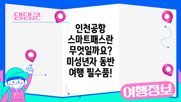 인천공항 스마트패스란 무엇일까요? 미성년자 동반 여행 필수품!