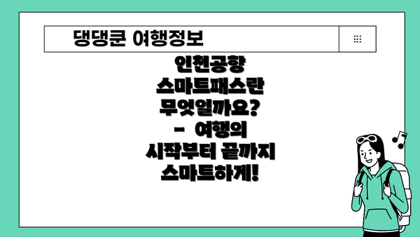 인천공항 스마트패스란 무엇일까요? - 여행의 시작부터 끝까지 스마트하게!