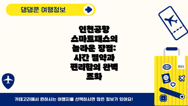 인천공항 스마트패스의 놀라운 장점: 시간 절약과 편리함의 완벽 조화