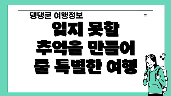 잊지 못할 추억을 만들어 줄 특별한 여행