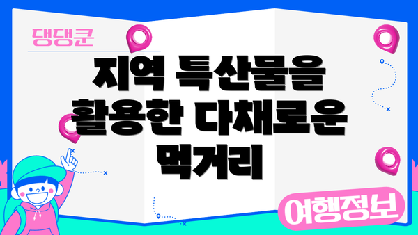 지역 특산물을 활용한 다채로운 먹거리